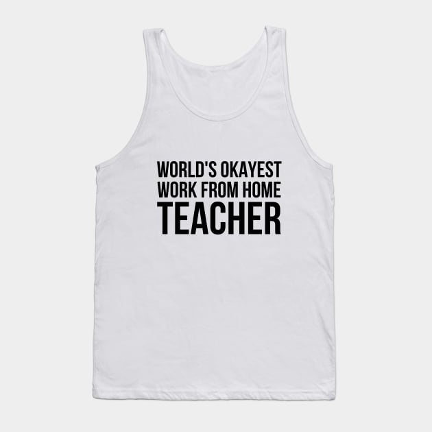 Worlds Okayest Work From Home Teacher Tank Top by simple_words_designs
